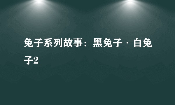 兔子系列故事：黑兔子·白兔子2