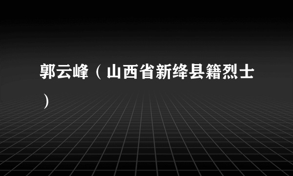 郭云峰（山西省新绛县籍烈士）