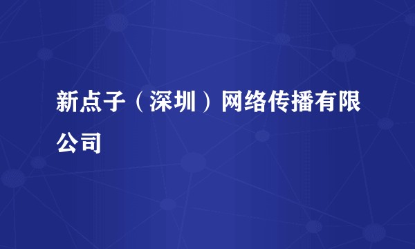 新点子（深圳）网络传播有限公司