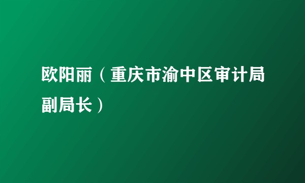 欧阳丽（重庆市渝中区审计局副局长）