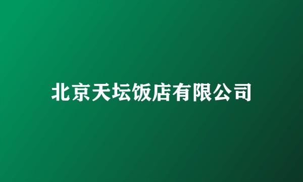 北京天坛饭店有限公司