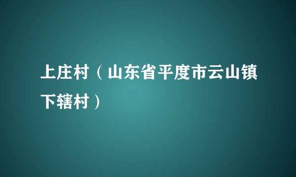 上庄村（山东省平度市云山镇下辖村）