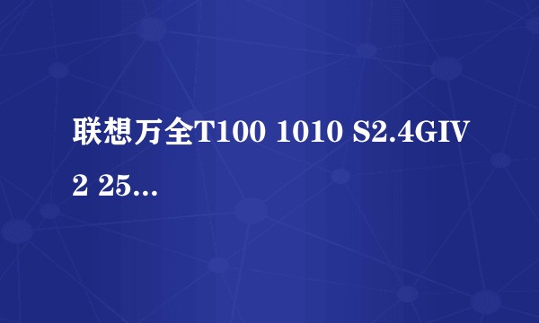 联想万全T100 1010 S2.4GIV2 256/2x60R