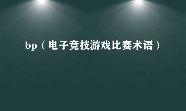 bp（电子竞技游戏比赛术语）