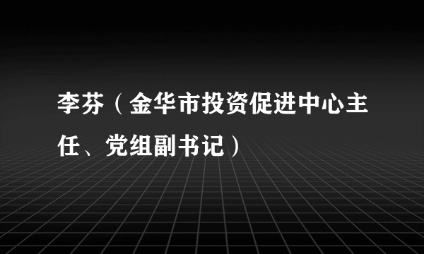 李芬（金华市投资促进中心主任、党组副书记）