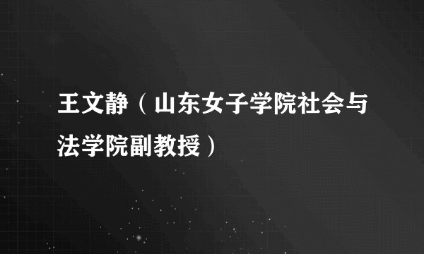 王文静（山东女子学院社会与法学院副教授）