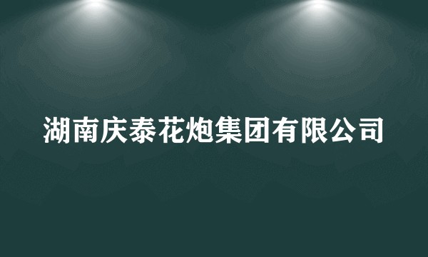 湖南庆泰花炮集团有限公司