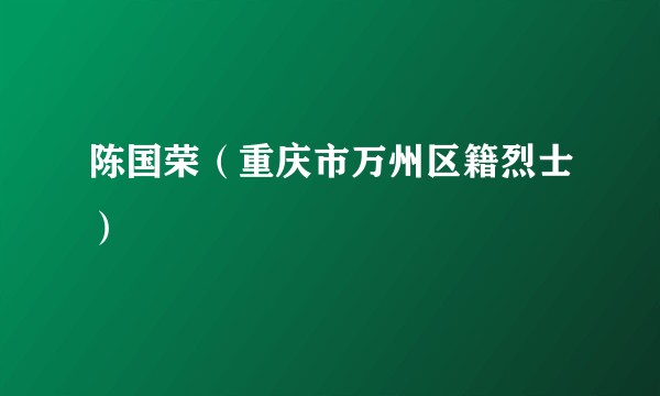 陈国荣（重庆市万州区籍烈士）