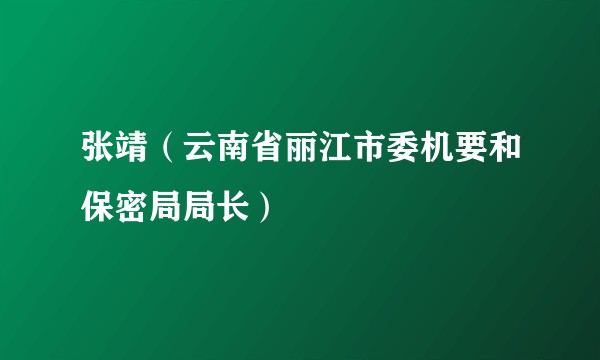 张靖（云南省丽江市委机要和保密局局长）