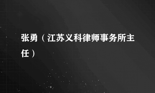 张勇（江苏义科律师事务所主任）
