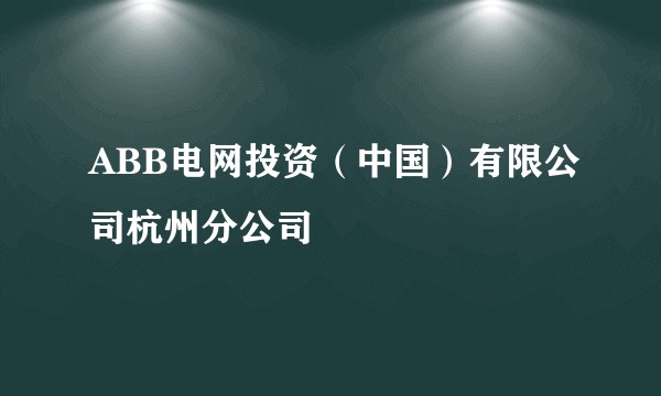 ABB电网投资（中国）有限公司杭州分公司
