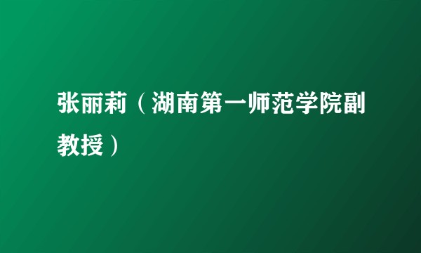 张丽莉（湖南第一师范学院副教授）