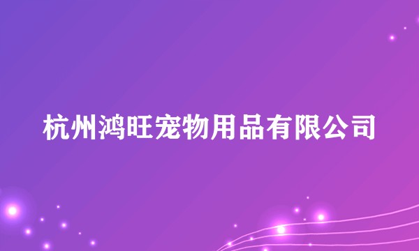 杭州鸿旺宠物用品有限公司