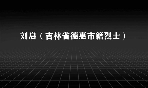 刘启（吉林省德惠市籍烈士）