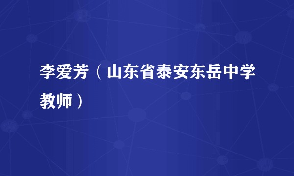 李爱芳（山东省泰安东岳中学教师）