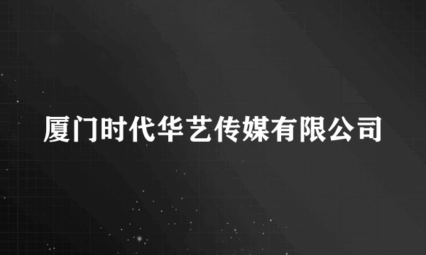 厦门时代华艺传媒有限公司