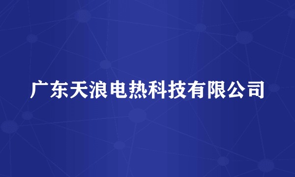 广东天浪电热科技有限公司