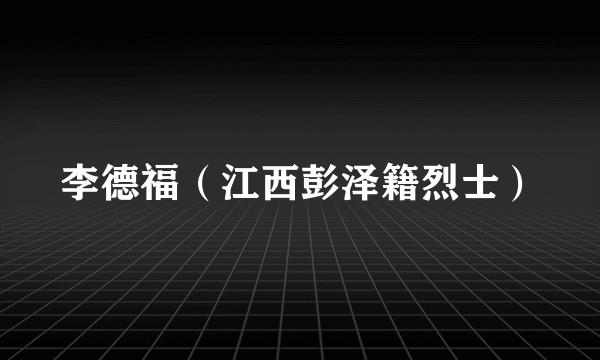 李德福（江西彭泽籍烈士）