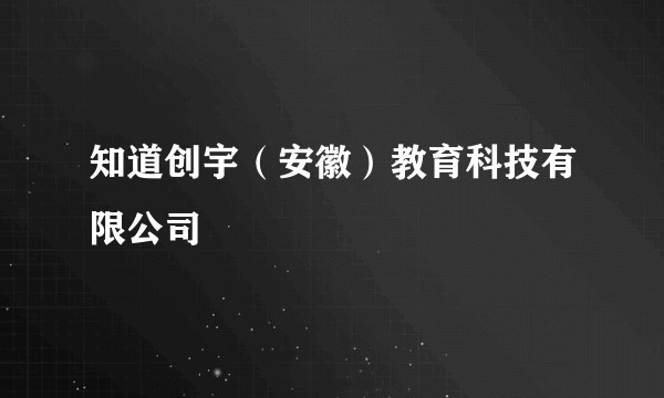知道创宇(安徽)教育科技有限公司