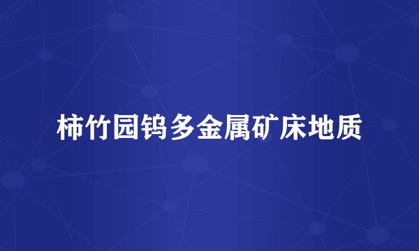 柿竹园钨多金属矿床地质