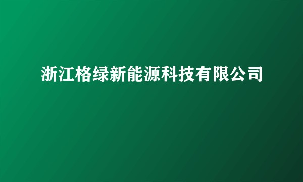 浙江格绿新能源科技有限公司