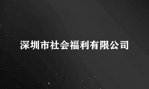 深圳市社会福利有限公司