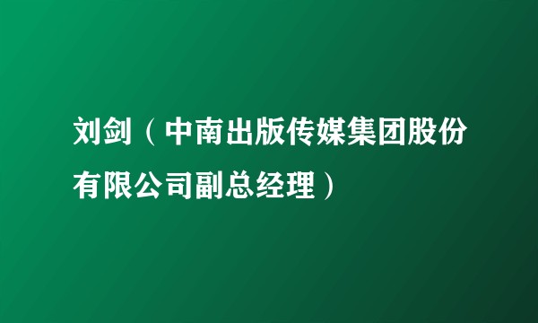 刘剑（中南出版传媒集团股份有限公司副总经理）