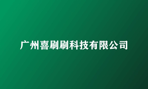 广州喜刷刷科技有限公司