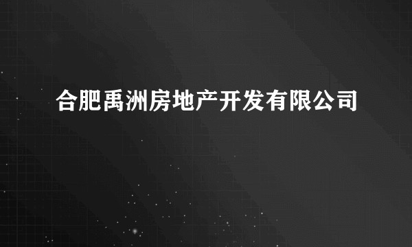 合肥禹洲房地产开发有限公司