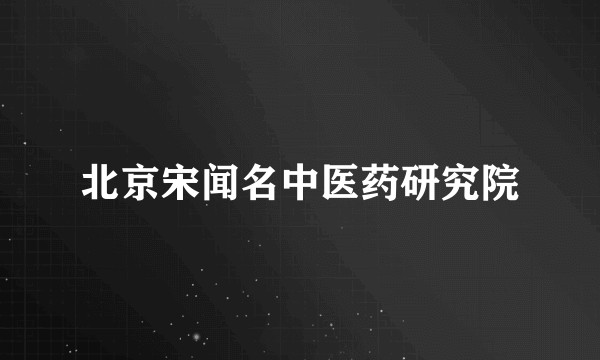 北京宋闻名中医药研究院