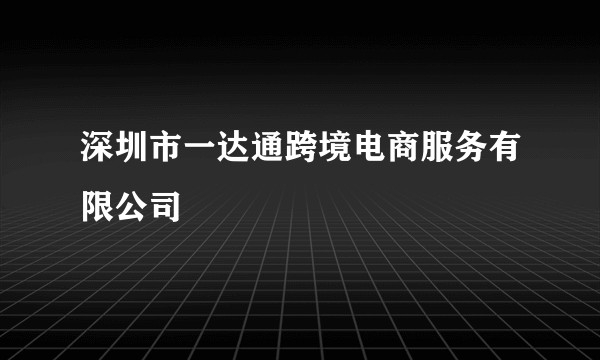 深圳市一达通跨境电商服务有限公司