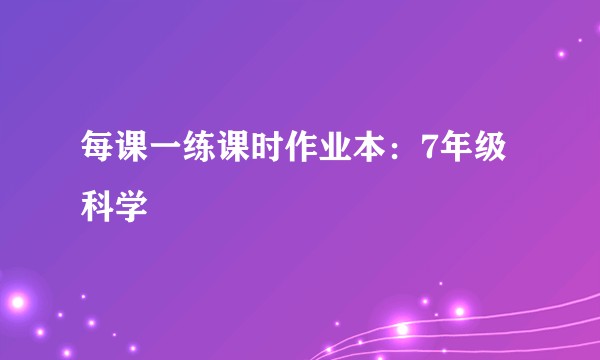 每课一练课时作业本：7年级科学