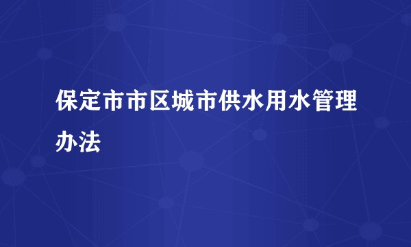 保定市市区城市供水用水管理办法