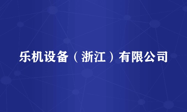 乐机设备(浙江)有限公司