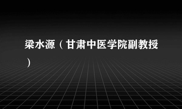 梁水源（甘肃中医学院副教授）