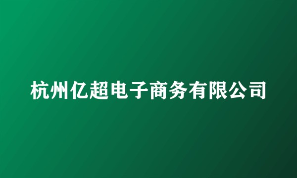杭州亿超电子商务有限公司