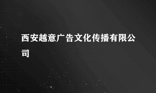 西安越意广告文化传播有限公司