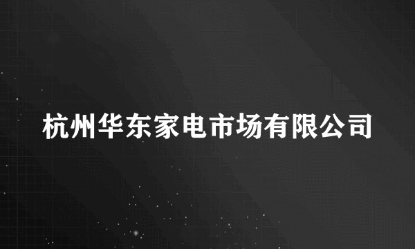 杭州华东家电市场有限公司
