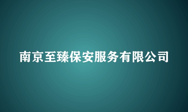 南京至臻保安服务有限公司