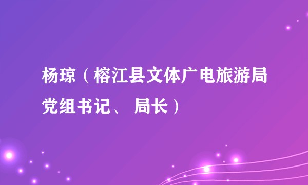 杨琼（榕江县文体广电旅游局党组书记、 局长）