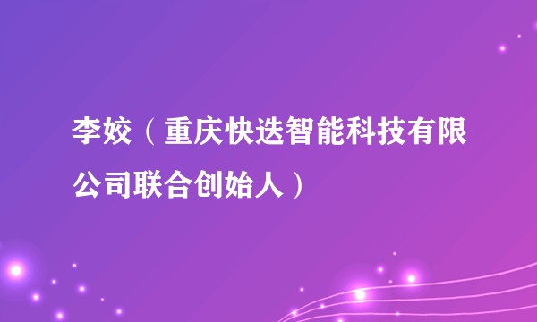 李姣（重庆快迭智能科技有限公司联合创始人）
