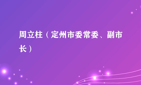 周立柱（定州市委常委、副市长）