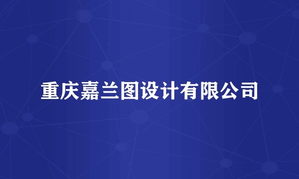 重庆嘉兰图设计有限公司