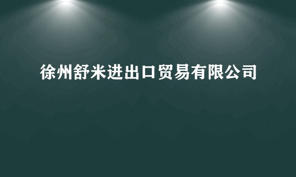 徐州舒米进出口贸易有限公司