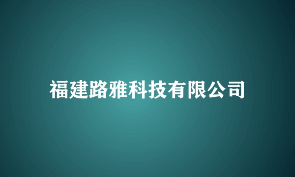 福建路雅科技有限公司