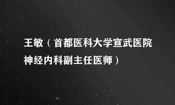 王敏（首都医科大学宣武医院神经内科副主任医师）