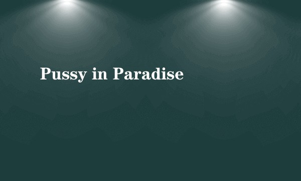 Pussy in Paradise
