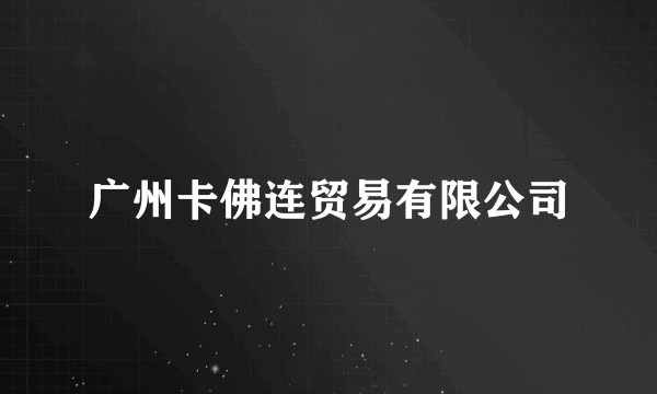 广州卡佛连贸易有限公司