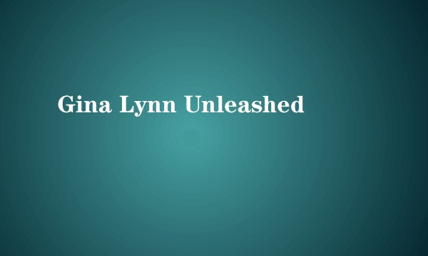 Gina Lynn Unleashed