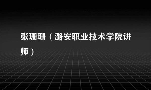 张珊珊（潞安职业技术学院讲师）